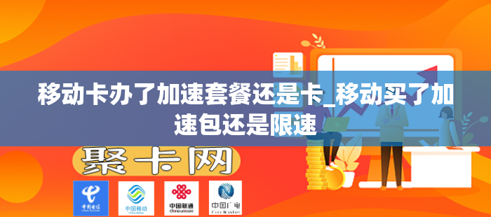 移动卡办了加速套餐还是卡_移动买了加速包还是限速