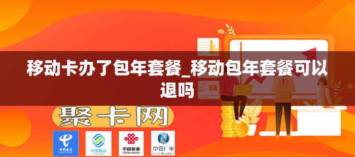 移动卡办了包年套餐_移动包年套餐可以退吗