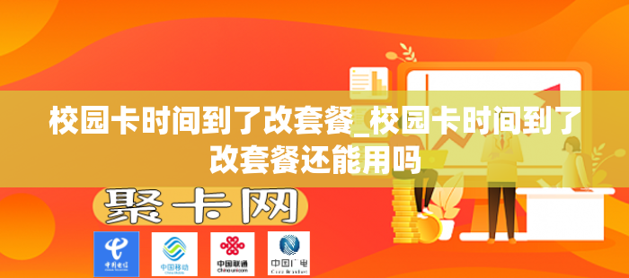 校园卡时间到了改套餐_校园卡时间到了改套餐还能用吗