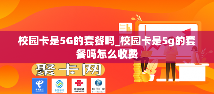 校园卡是5G的套餐吗_校园卡是5g的套餐吗怎么收费