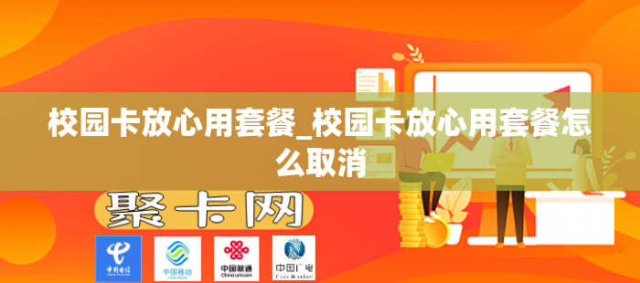 校园卡放心用套餐_校园卡放心用套餐怎么取消