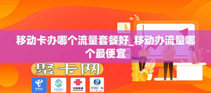 移动卡办哪个流量套餐好_移动办流量哪个最便宜