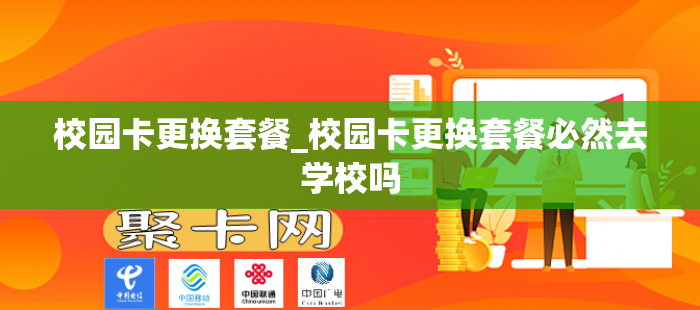 校园卡更换套餐_校园卡更换套餐必然去学校吗