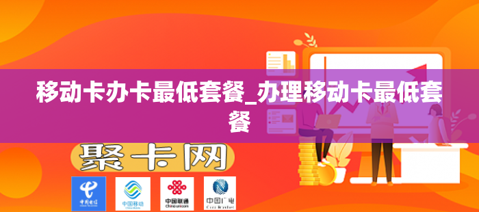 移动卡办卡最低套餐_办理移动卡最低套餐