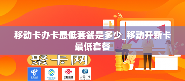 移动卡办卡最低套餐是多少_移动开新卡最低套餐