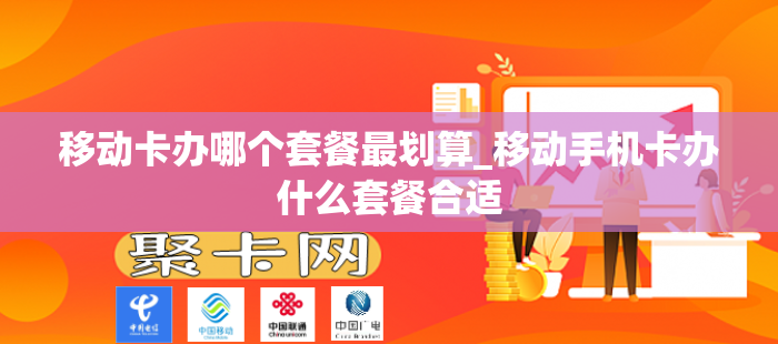 移动卡办哪个套餐最划算_移动手机卡办什么套餐合适
