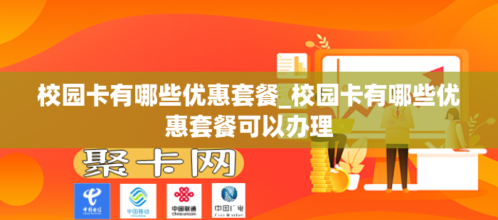 校园卡有哪些优惠套餐_校园卡有哪些优惠套餐可以办理