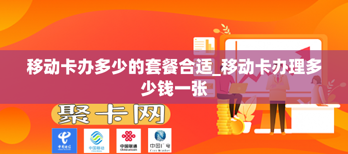 移动卡办多少的套餐合适_移动卡办理多少钱一张