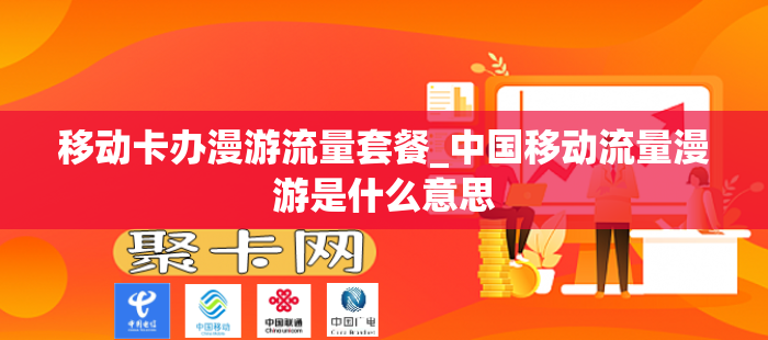 移动卡办漫游流量套餐_中国移动流量漫游是什么意思