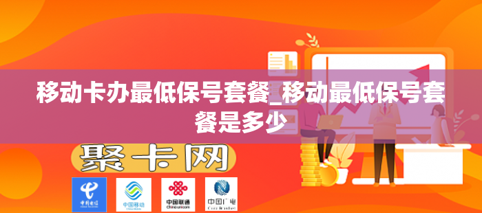 移动卡办最低保号套餐_移动最低保号套餐是多少