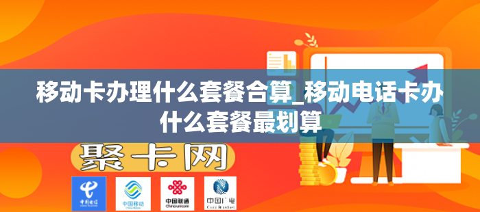 移动卡办理什么套餐合算_移动电话卡办什么套餐最划算