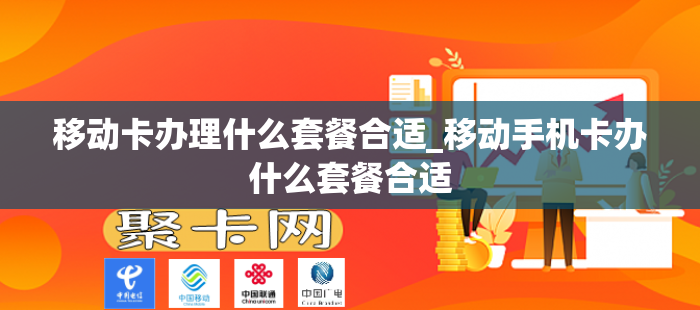 移动卡办理什么套餐合适_移动手机卡办什么套餐合适
