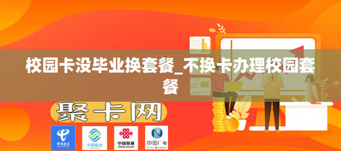 校园卡没毕业换套餐_不换卡办理校园套餐