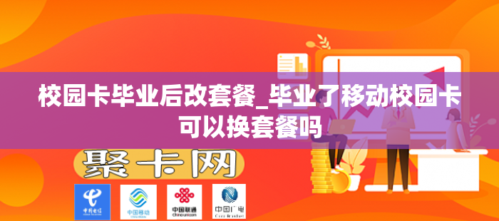 校园卡毕业后改套餐_毕业了移动校园卡可以换套餐吗