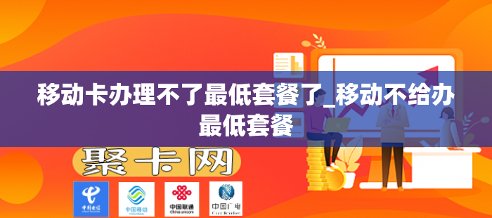 移动卡办理不了最低套餐了_移动不给办最低套餐