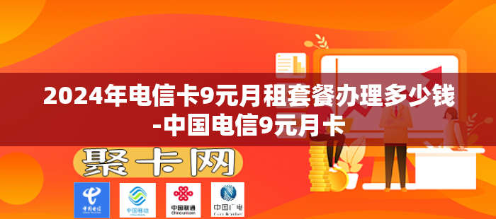 2024年电信卡9元月租套餐办理多少钱-中国电信9元月卡