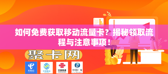 如何免费获取移动流量卡？揭秘领取流程与注意事项！