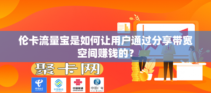 伦卡流量宝是如何让用户通过分享带宽空间赚钱的？