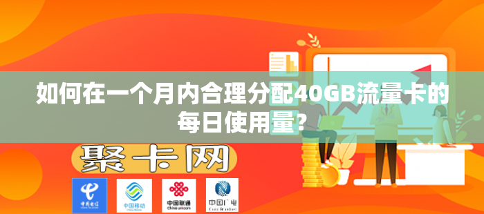 如何在一个月内合理分配40GB流量卡的每日使用量？-第1张图片-聚卡网 