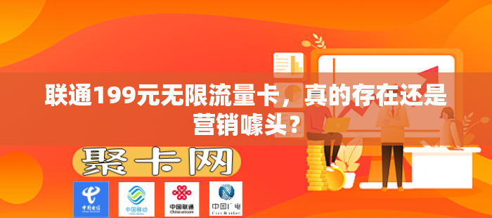 联通199元无限流量卡，真的存在还是营销噱头？