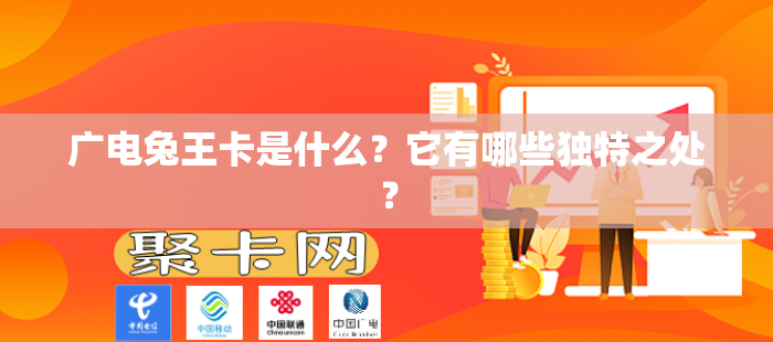 广电兔王卡是什么？它有哪些独特之处？