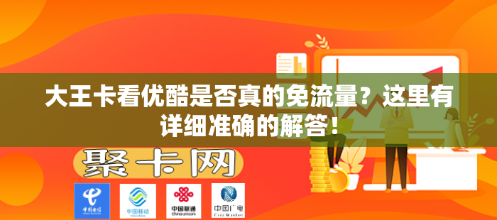 大王卡看优酷是否真的免流量？这里有详细准确的解答！