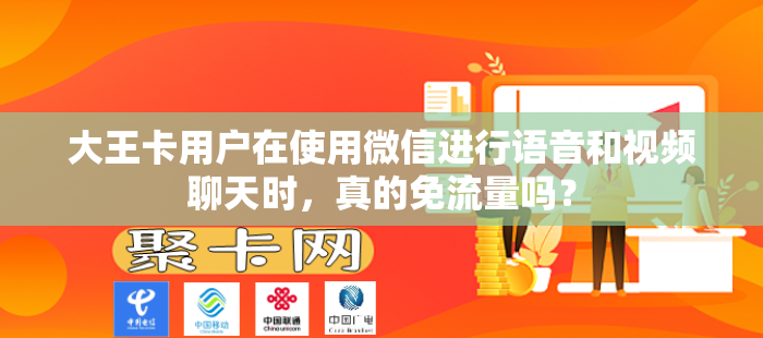大王卡用户在使用微信进行语音和视频聊天时，真的免流量吗？