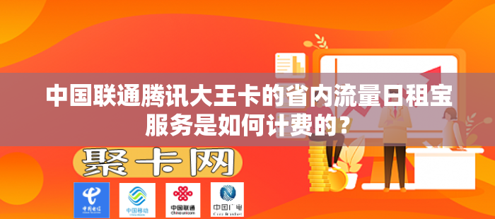 中国联通腾讯大王卡的省内流量日租宝服务是如何计费的？