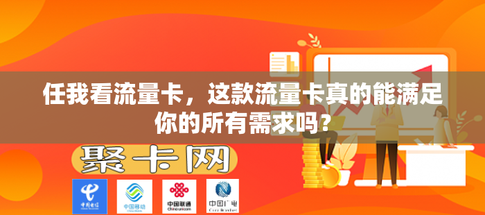 任我看流量卡，这款流量卡真的能满足你的所有需求吗？
