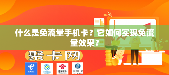 什么是免流量手机卡？它如何实现免流量效果？-第1张图片-聚卡网 
