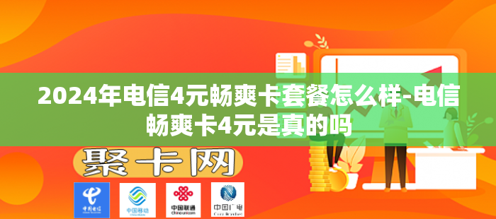 2024年电信4元畅爽卡套餐怎么样-电信畅爽卡4元是真的吗