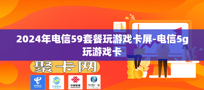 2024年电信59套餐玩游戏卡屏-电信5g玩游戏卡