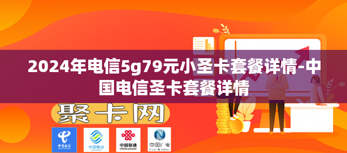 2024年电信5g79元小圣卡套餐详情-中国电信圣卡套餐详情