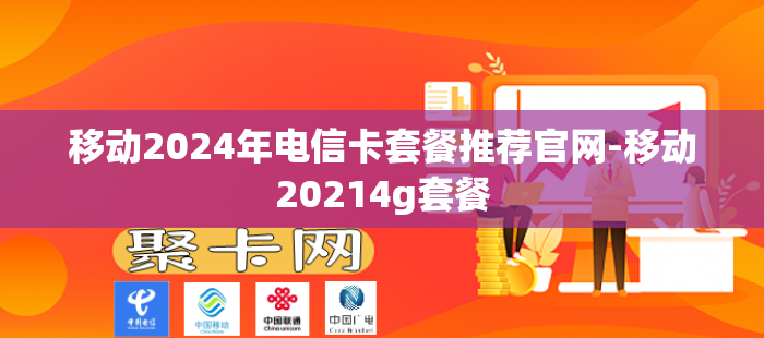 移动2024年电信卡套餐推荐官网-移动20214g套餐