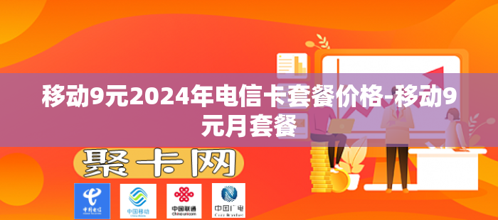 移动9元2024年电信卡套餐价格-移动9元月套餐