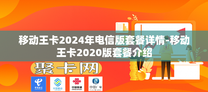 移动王卡2024年电信版套餐详情-移动王卡2020版套餐介绍