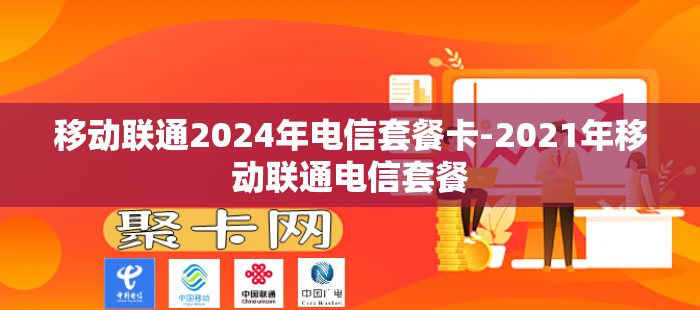 移动联通2024年电信套餐卡-2021年移动联通电信套餐