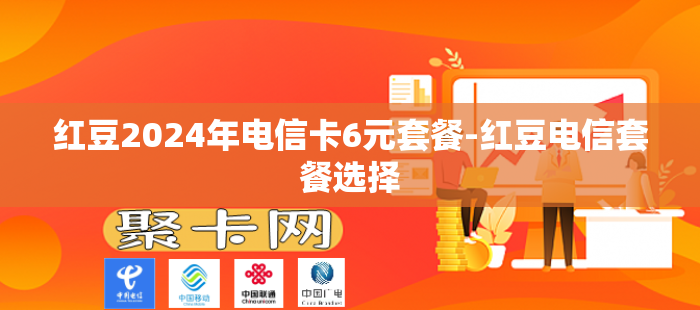 红豆2024年电信卡6元套餐-红豆电信套餐选择