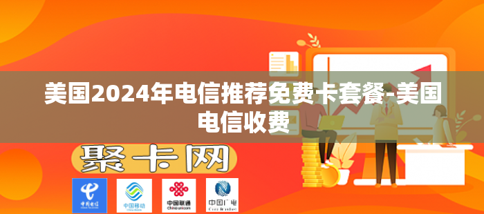 美国2024年电信推荐免费卡套餐-美国电信收费