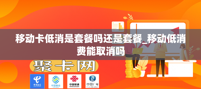 移动卡低消是套餐吗还是套餐_移动低消费能取消吗