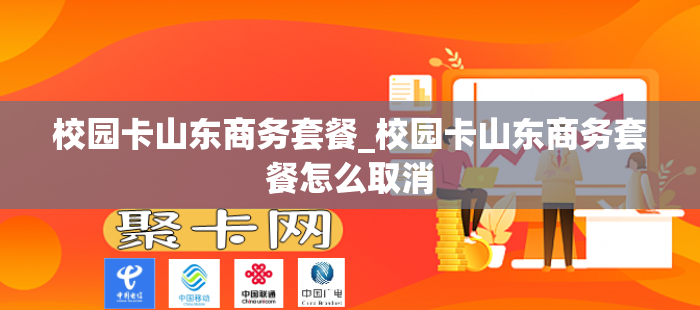 校园卡山东商务套餐_校园卡山东商务套餐怎么取消