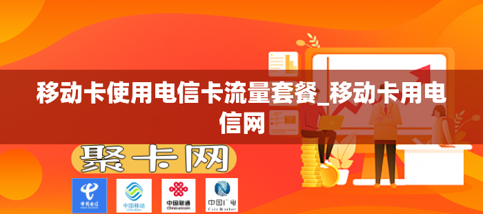 移动卡使用电信卡流量套餐_移动卡用电信网