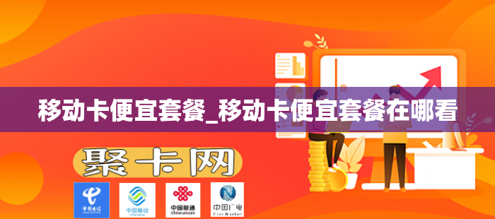 移动卡便宜套餐_移动卡便宜套餐在哪看