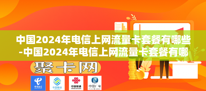 中国2024年电信上网流量卡套餐有哪些-中国2024年电信上网流量卡套餐有哪些项目