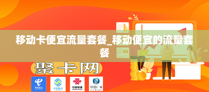移动卡便宜流量套餐_移动便宜的流量套餐
