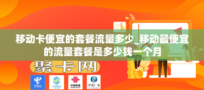 移动卡便宜的套餐流量多少_移动最便宜的流量套餐是多少钱一个月