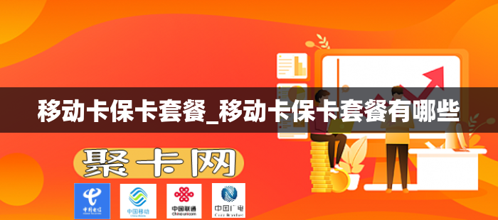 移动卡保卡套餐_移动卡保卡套餐有哪些