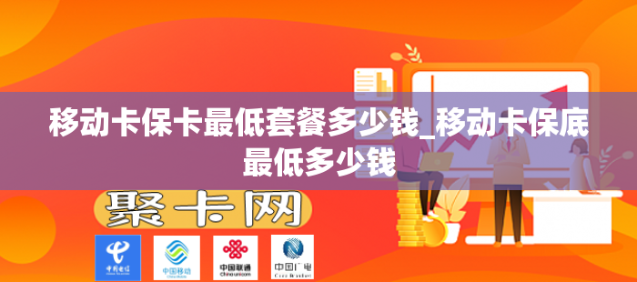 移动卡保卡最低套餐多少钱_移动卡保底最低多少钱