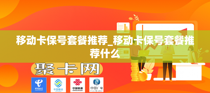 移动卡保号套餐推荐_移动卡保号套餐推荐什么