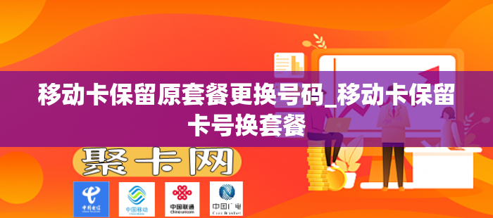 移动卡保留原套餐更换号码_移动卡保留卡号换套餐